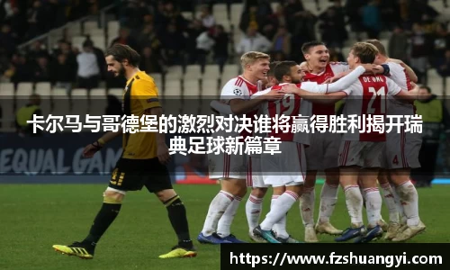 卡尔马与哥德堡的激烈对决谁将赢得胜利揭开瑞典足球新篇章