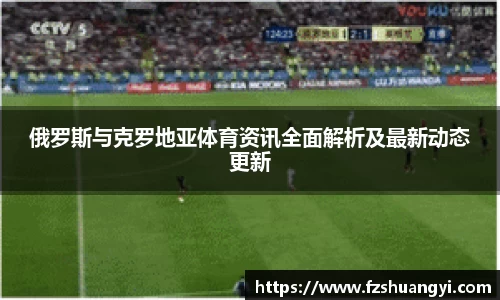 俄罗斯与克罗地亚体育资讯全面解析及最新动态更新