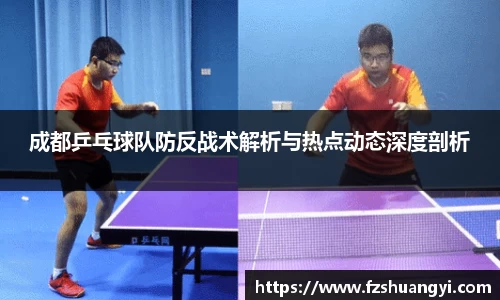 成都乒乓球队防反战术解析与热点动态深度剖析