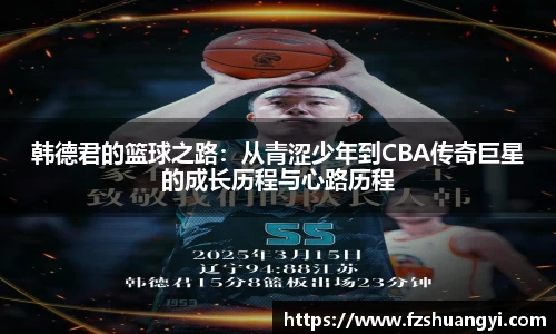 韩德君的篮球之路：从青涩少年到CBA传奇巨星的成长历程与心路历程